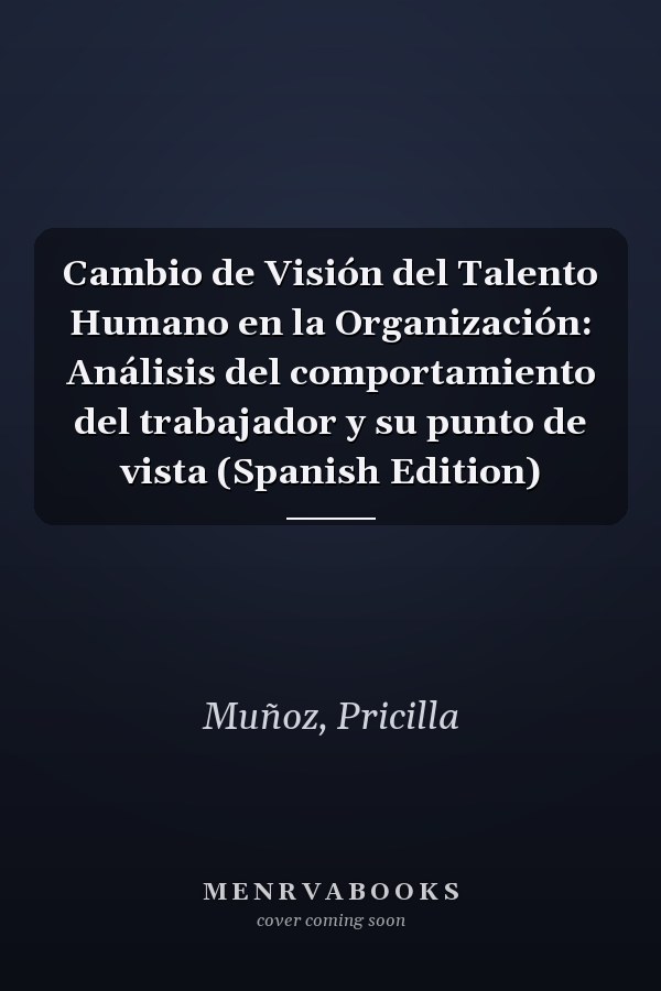Cambio de Visión del Talento Humano en la Organización: Análisis del comportamiento del trabajador y su punto de vista (Spanish Edition)