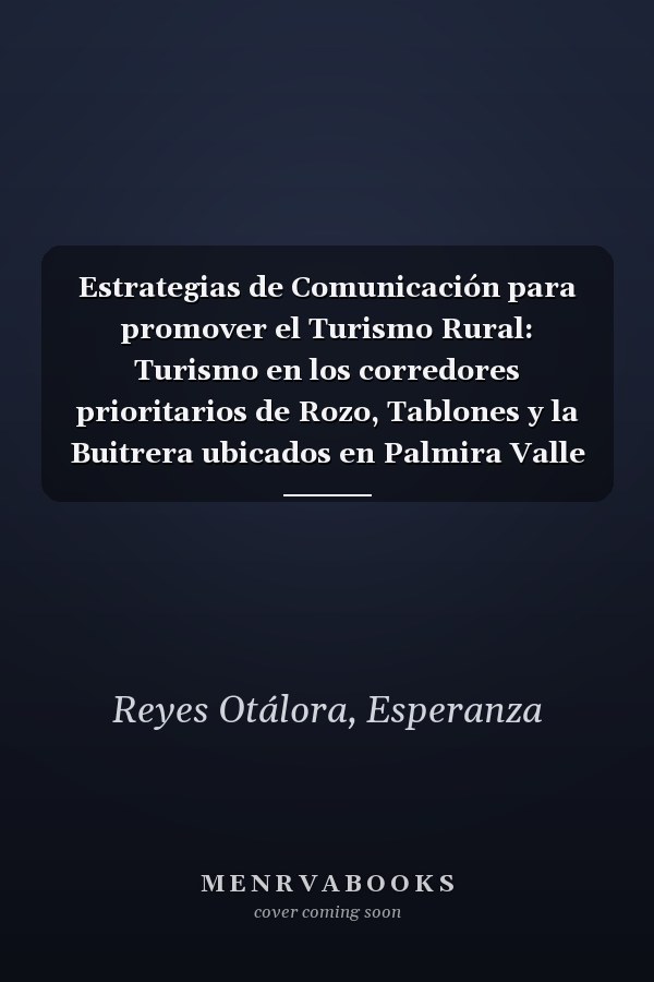 Estrategias de Comunicación para promover el Turismo Rural: Turismo en los corredores prioritarios de Rozo, Tablones y la Buitrera ubicados en Palmira Valle del Cauca, Colombia (Spanish Edition)