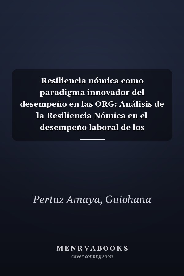 Resiliencia nómica como paradigma innovador del desempeño en las ORG: Análisis de la Resiliencia Nómica en el desempeño laboral de los empleados de la Universidad Popular del Cesar (Spanish Edition)