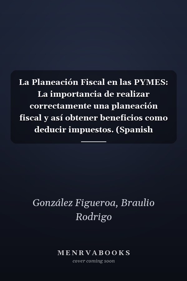 La Planeación Fiscal en las PYMES: La importancia de realizar correctamente una planeación fiscal y así obtener beneficios como deducir impuestos. (Spanish Edition)