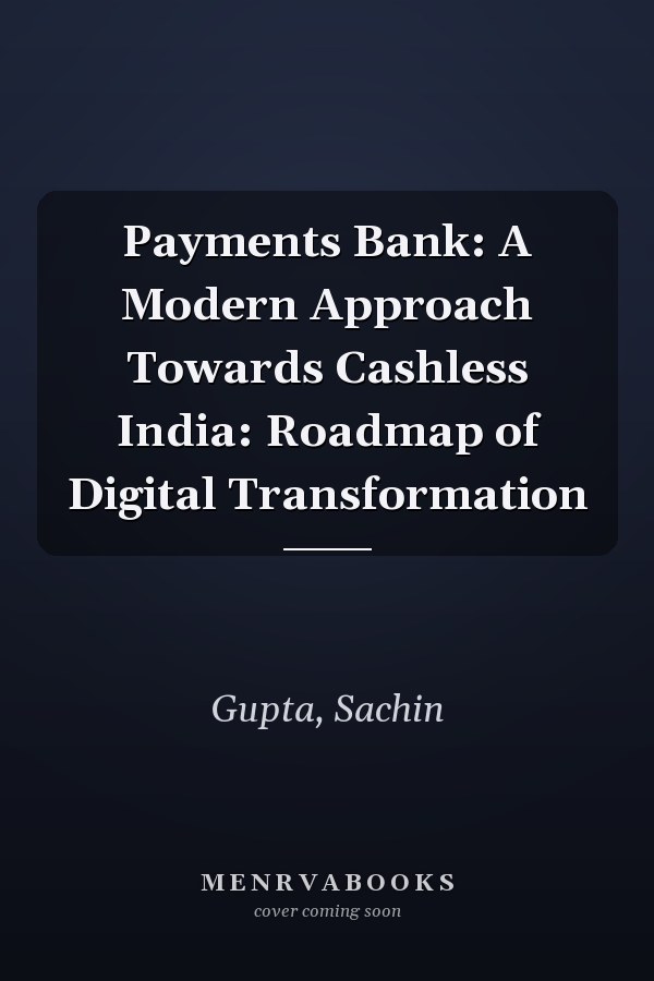 Payments Bank: A Modern Approach Towards Cashless India: Roadmap of Digital Transformation