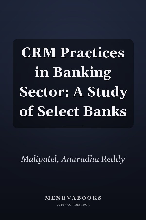 CRM Practices in Banking Sector: A Study of Select Banks