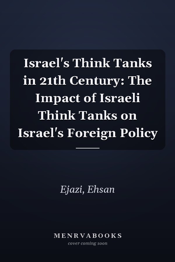 Israel's Think Tanks in 21th Century: The Impact of Israeli Think Tanks on Israel's Foreign Policy