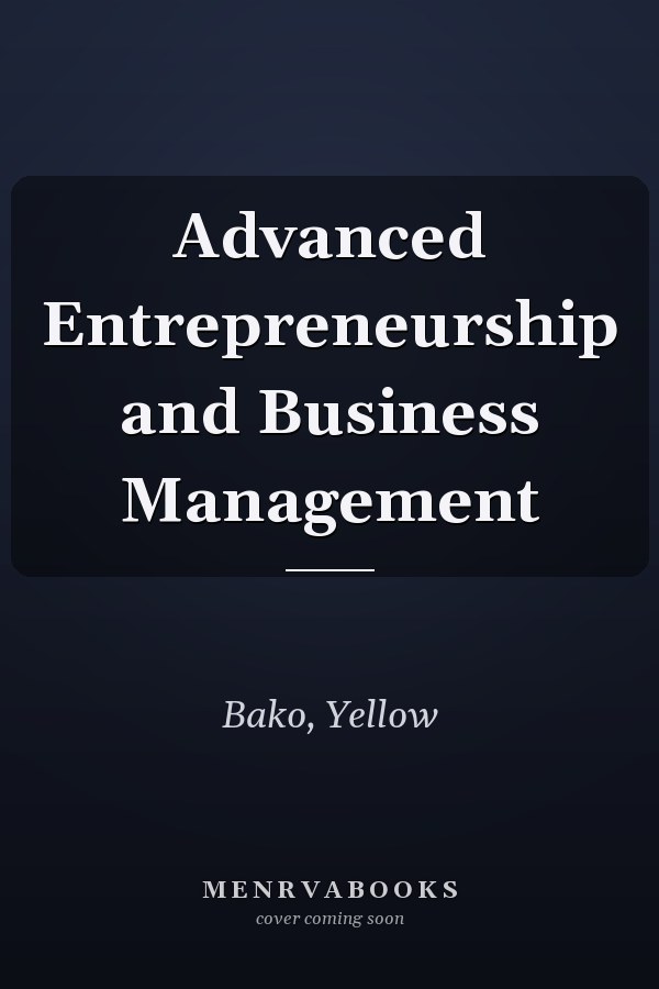Advanced Entrepreneurship and Business Management