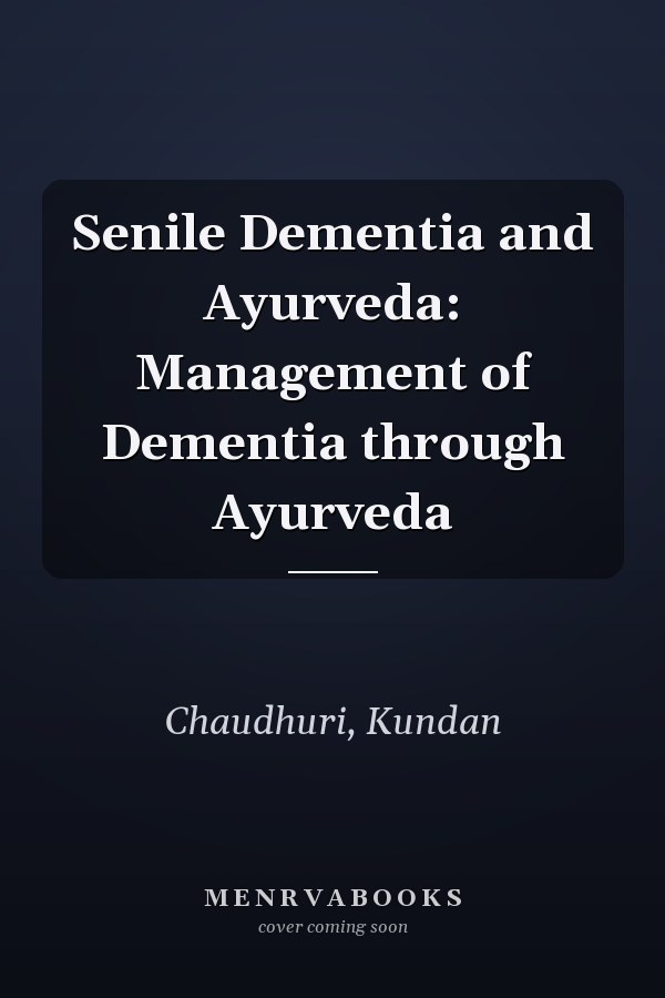 Senile Dementia and Ayurveda: Management of Dementia through Ayurveda