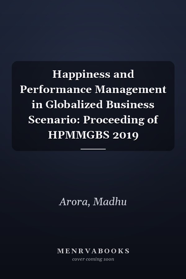 Happiness and Performance Management in Globalized Business Scenario: Proceeding of HPMMGBS 2019