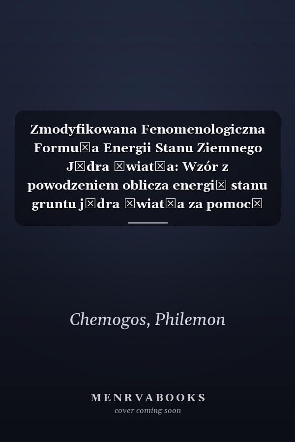 Zmodyfikowana Fenomenologiczna Formuła Energii Stanu Ziemnego Jądra Światła: Wzór z powodzeniem oblicza energię stanu gruntu jądra światła za pomocą ... które zależą od A, N i Z (Polish Edition)