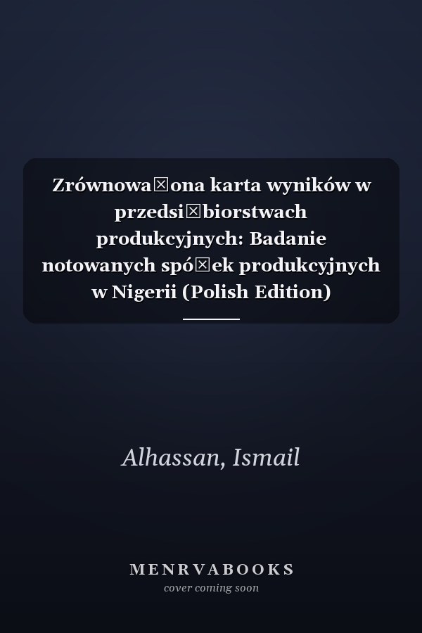 Zrównoważona karta wyników w przedsiębiorstwach produkcyjnych: Badanie notowanych spółek produkcyjnych w Nigerii (Polish Edition)