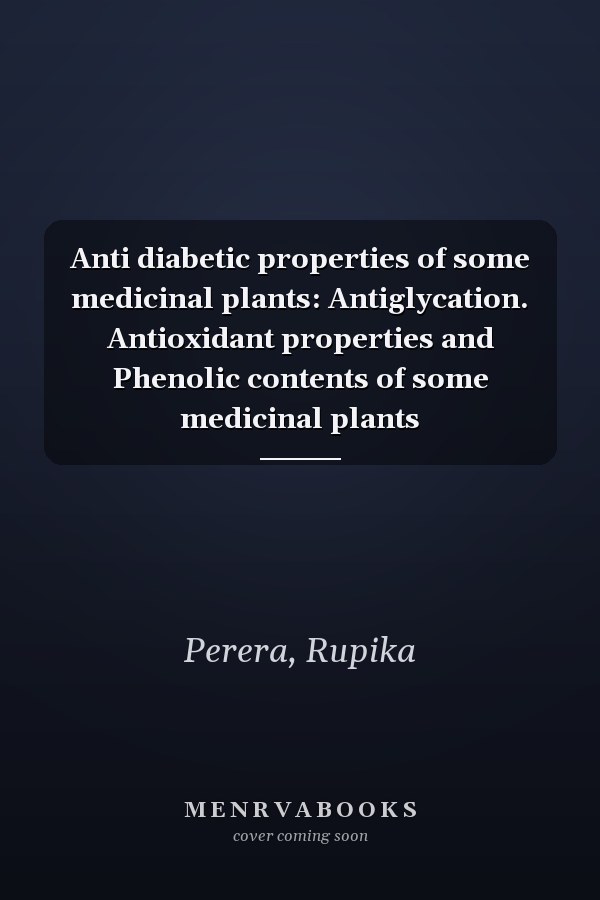 Anti diabetic properties of some medicinal plants: Antiglycation. Antioxidant properties and Phenolic contents of some medicinal plants