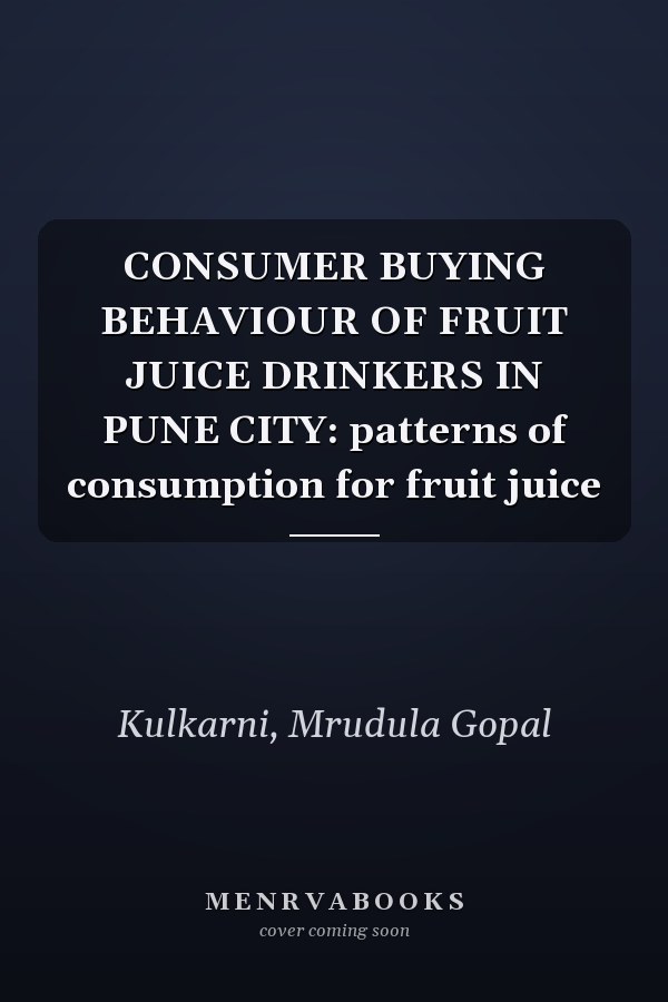 CONSUMER BUYING BEHAVIOUR OF FRUIT JUICE DRINKERS IN PUNE CITY: patterns of consumption for fruit juice