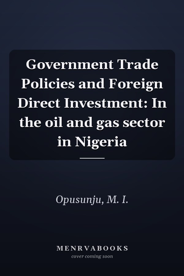 Government Trade Policies and Foreign Direct Investment: In the oil and gas sector in Nigeria
