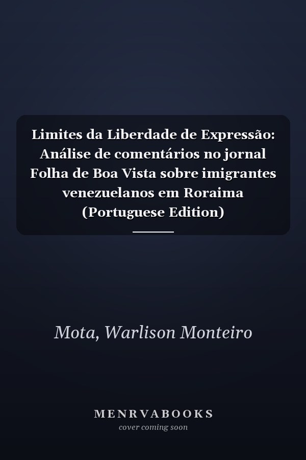 Limites da Liberdade de Expressão: Análise de comentários no jornal Folha de Boa Vista sobre imigrantes venezuelanos em Roraima (Portuguese Edition)
