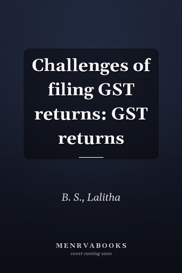 Challenges of filing GST returns: GST returns