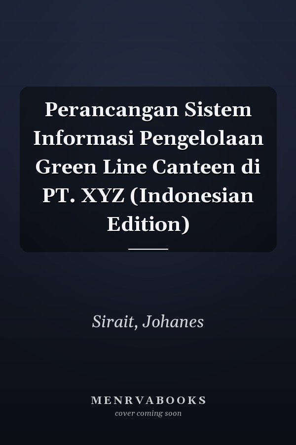 Perancangan Sistem Informasi Pengelolaan Green Line Canteen di PT. XYZ (Indonesian Edition)