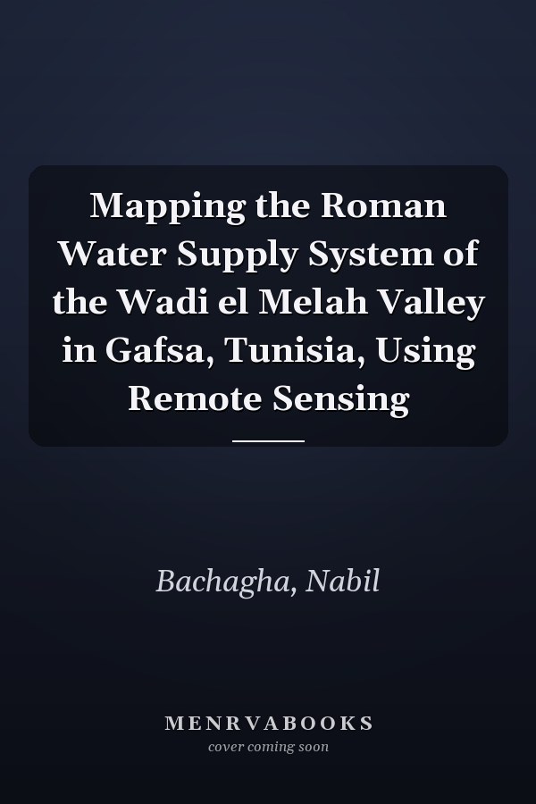 Mapping the Roman Water Supply System of the Wadi el Melah Valley in Gafsa, Tunisia, Using Remote Sensing