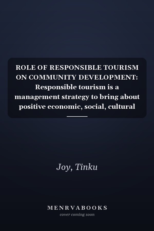 ROLE OF RESPONSIBLE TOURISM ON COMMUNITY DEVELOPMENT: Responsible tourism is a management strategy to bring about positive economic, social, cultural and event impacts.
