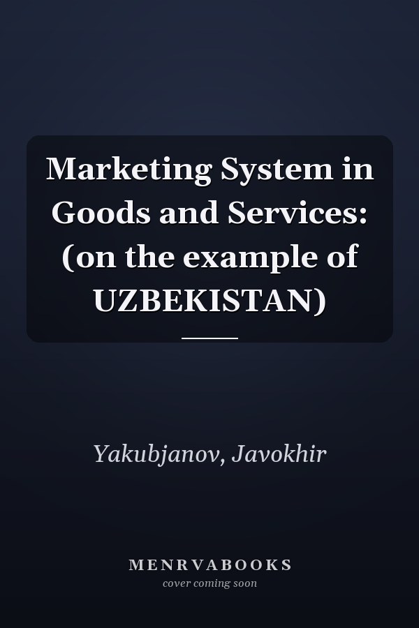 Marketing System in Goods and Services: (on the example of UZBEKISTAN)