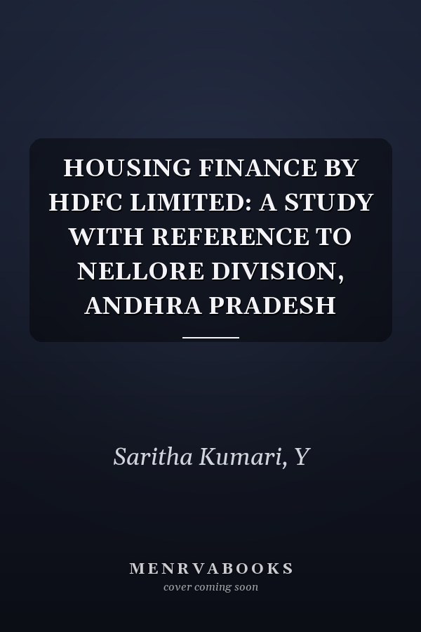 HOUSING FINANCE BY HDFC LIMITED: A STUDY WITH REFERENCE TO NELLORE DIVISION, ANDHRA PRADESH