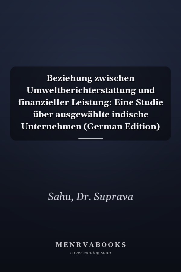 Beziehung zwischen Umweltberichterstattung und finanzieller Leistung: Eine Studie über ausgewählte indische Unternehmen (German Edition)