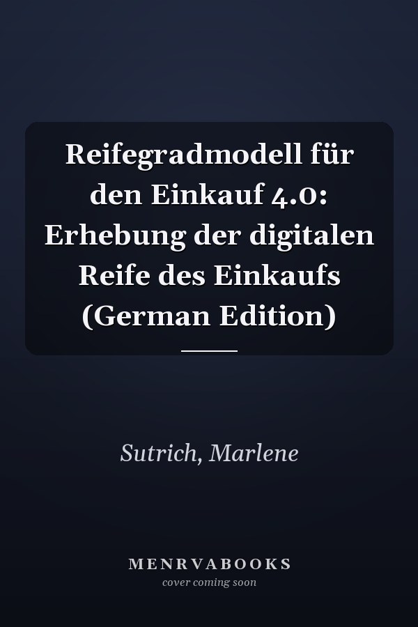Reifegradmodell für den Einkauf 4.0: Erhebung der digitalen Reife des Einkaufs (German Edition)