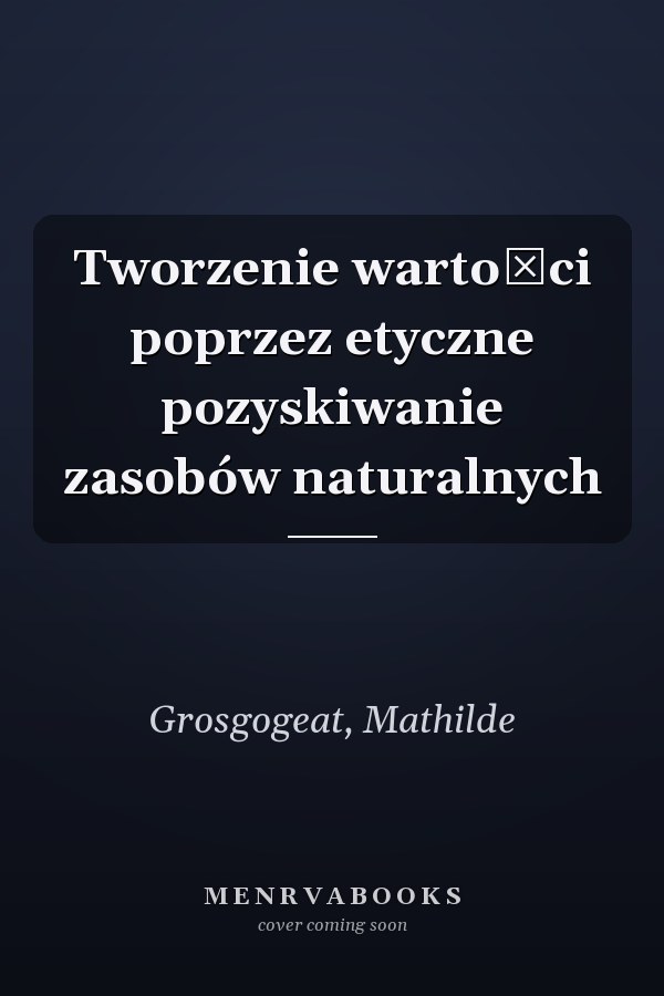 Tworzenie wartości poprzez etyczne pozyskiwanie zasobów naturalnych