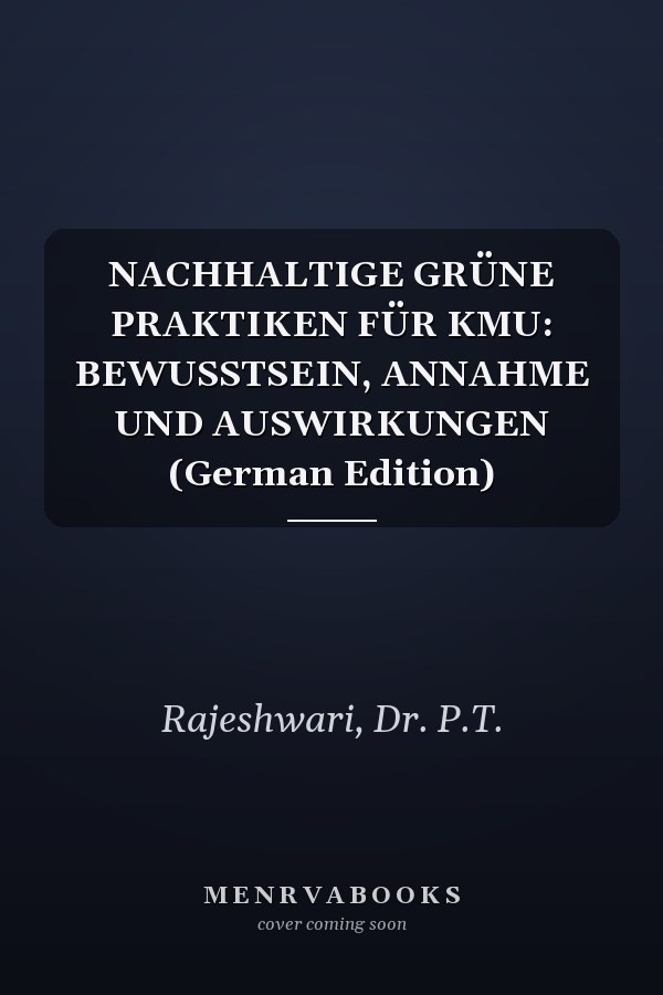 NACHHALTIGE GRÜNE PRAKTIKEN FÜR KMU: BEWUSSTSEIN, ANNAHME UND AUSWIRKUNGEN (German Edition)