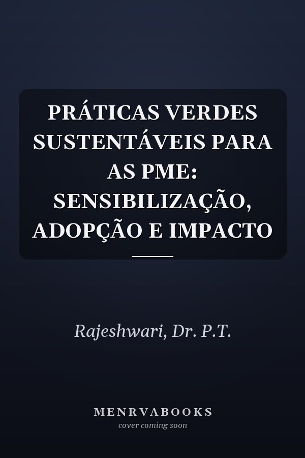 PRÁTICAS VERDES SUSTENTÁVEIS PARA AS PME: SENSIBILIZAÇÃO, ADOPÇÃO E IMPACTO