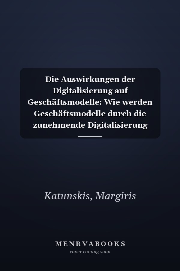 Die Auswirkungen der Digitalisierung auf Geschäftsmodelle: Wie werden Geschäftsmodelle durch die zunehmende Digitalisierung gefördert?