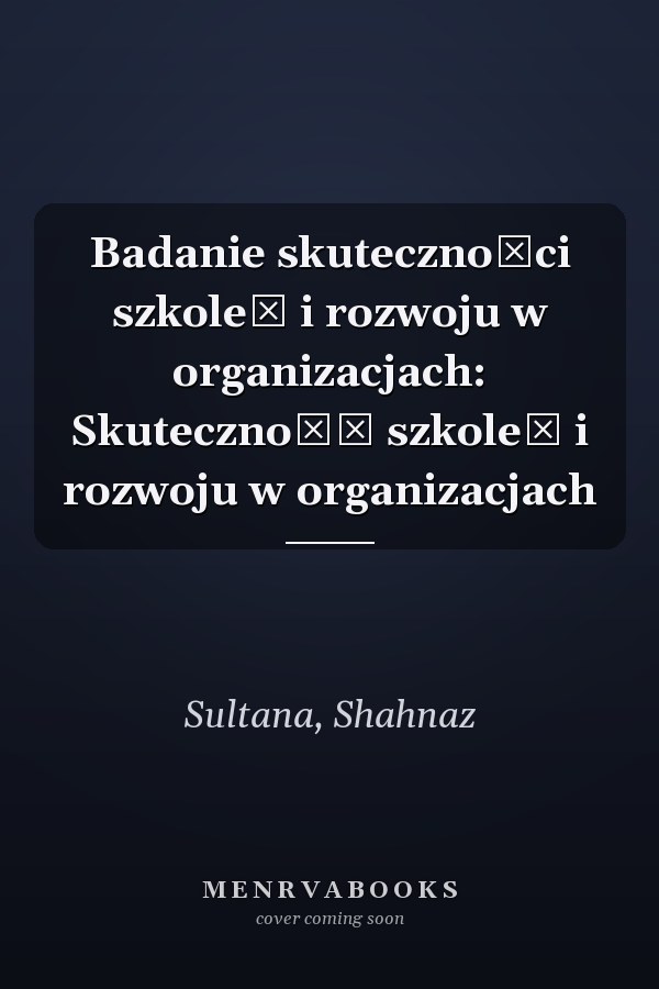 Badanie skuteczności szkoleń i rozwoju w organizacjach: Skuteczność szkoleń i rozwoju w organizacjach
