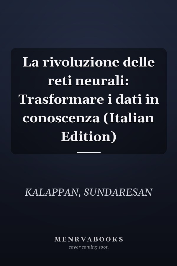 La rivoluzione delle reti neurali: Trasformare i dati in conoscenza (Italian Edition)