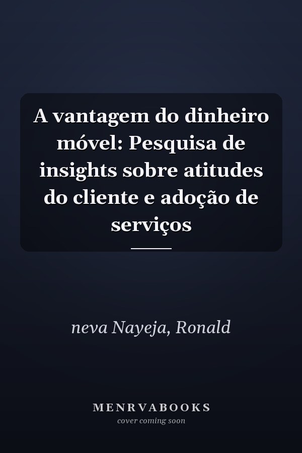 A vantagem do dinheiro móvel: Pesquisa de insights sobre atitudes do cliente e adoção de serviços