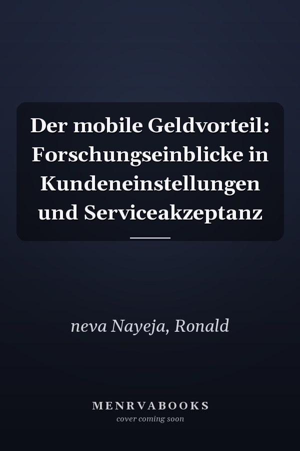 Der mobile Geldvorteil: Forschungseinblicke in Kundeneinstellungen und Serviceakzeptanz