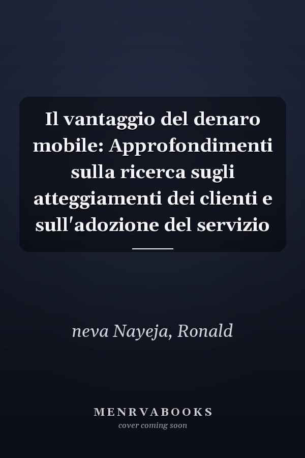 Il vantaggio del denaro mobile: Approfondimenti sulla ricerca sugli atteggiamenti dei clienti e sull'adozione del servizio