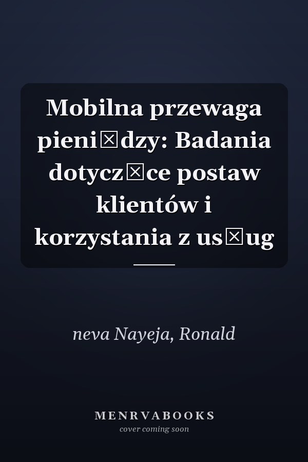 Mobilna przewaga pieniędzy: Badania dotyczące postaw klientów i korzystania z usług