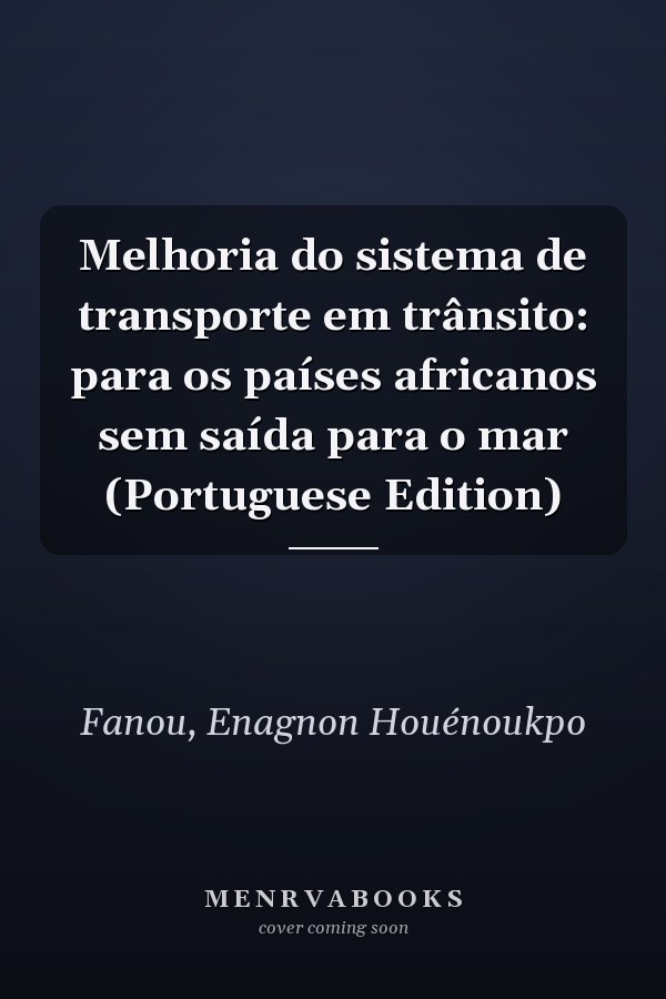 Melhoria do sistema de transporte em trânsito: para os países africanos sem saída para o mar (Portuguese Edition)