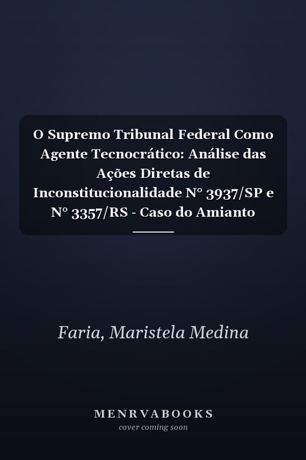 O Supremo Tribunal Federal Como Agente Tecnocrático: Análise das Ações Diretas de Inconstitucionalidade N° 3937/SP e N° 3357/RS - Caso do Amianto (Portuguese Edition)