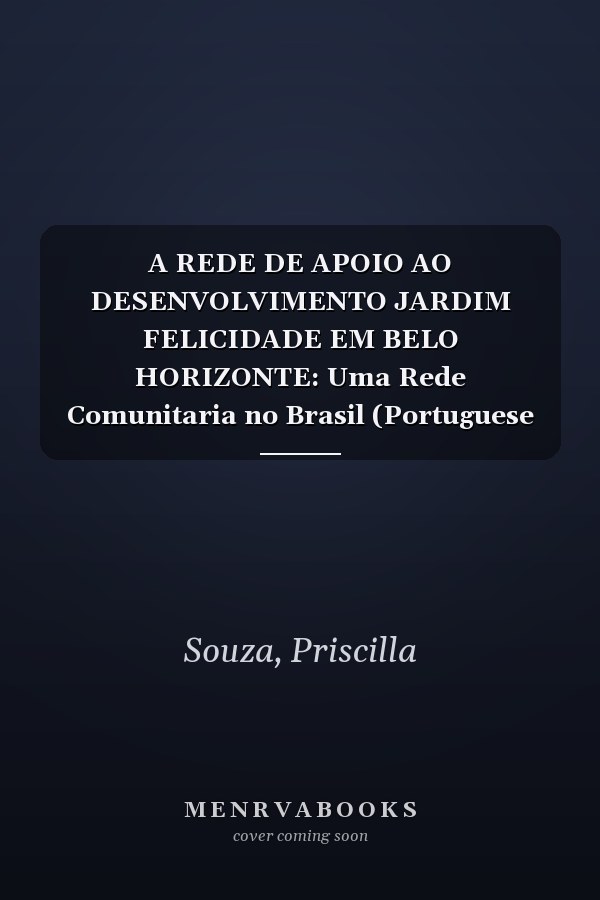 A REDE DE APOIO AO DESENVOLVIMENTO JARDIM FELICIDADE EM BELO HORIZONTE: Uma Rede Comunitaria no Brasil (Portuguese Edition)