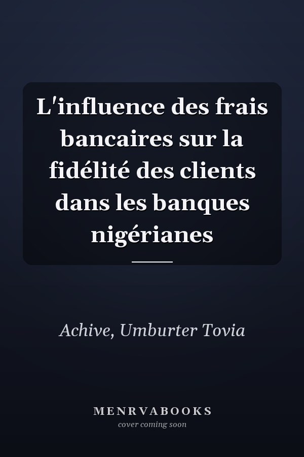 L'influence des frais bancaires sur la fidélité des clients dans les banques nigérianes