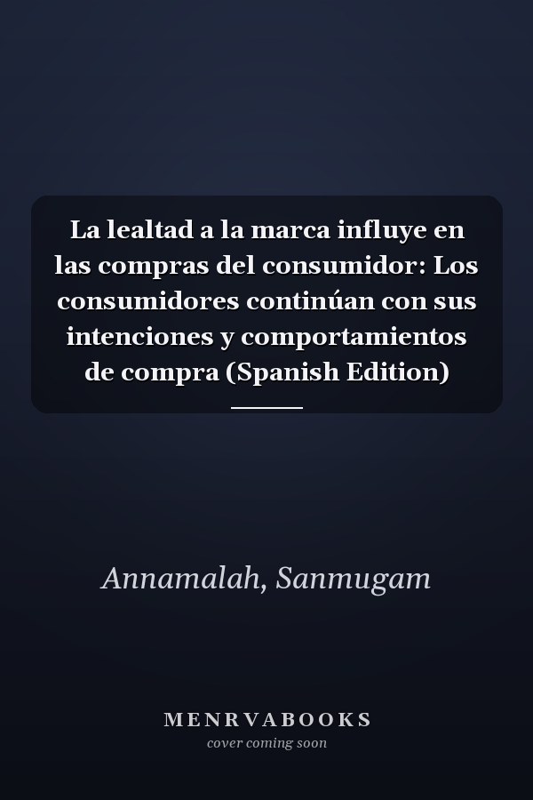 La lealtad a la marca influye en las compras del consumidor: Los consumidores continúan con sus intenciones y comportamientos de compra (Spanish Edition)