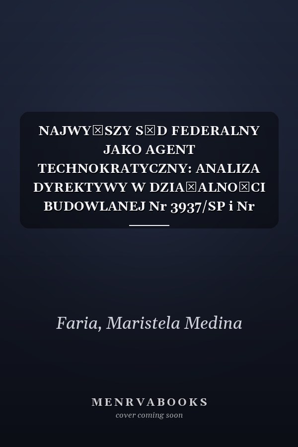 NAJWYŻSZY SĄD FEDERALNY JAKO AGENT TECHNOKRATYCZNY: ANALIZA DYREKTYWY W DZIAŁALNOŚCI BUDOWLANEJ Nr 3937/SP i Nr 3357/RS - przypadek azbestu (Polish Edition)