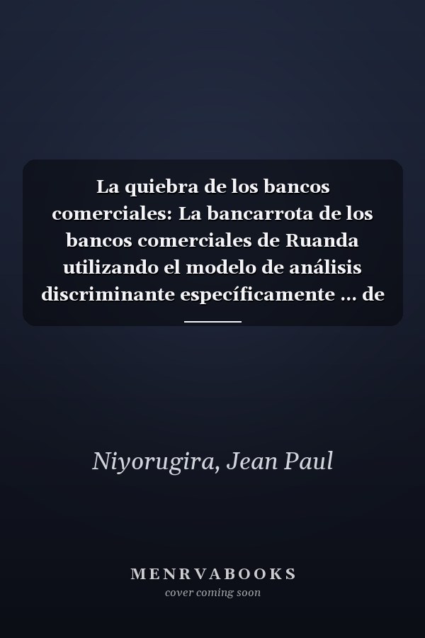 La quiebra de los bancos comerciales: La bancarrota de los bancos comerciales de Ruanda utilizando el modelo de análisis discriminante específicamente ... de puntuación Z de Altman (Spanish Edition)