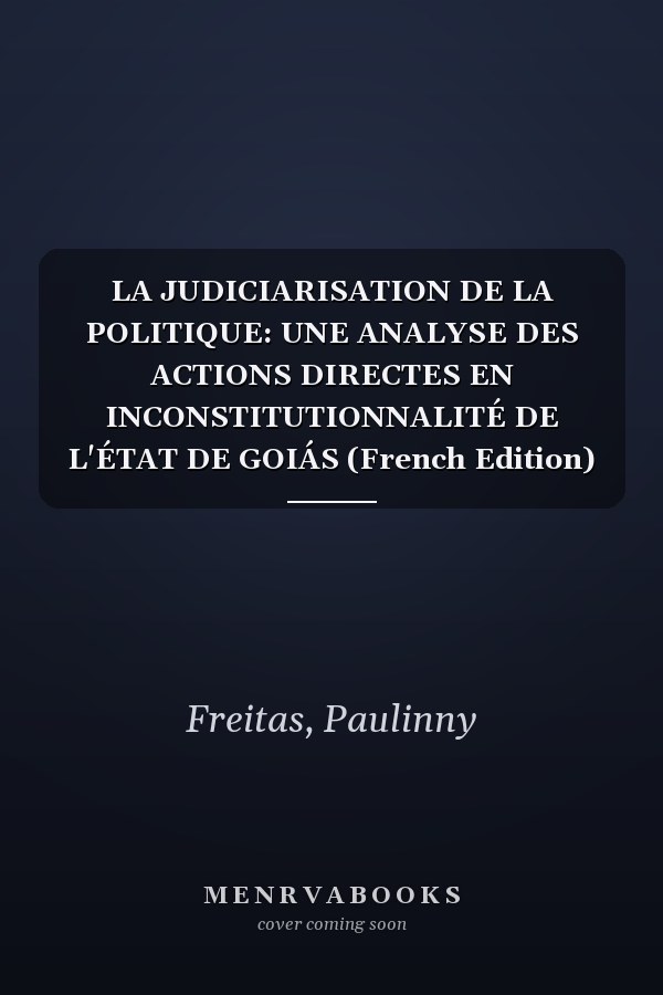 LA JUDICIARISATION DE LA POLITIQUE: UNE ANALYSE DES ACTIONS DIRECTES EN INCONSTITUTIONNALITÉ DE L'ÉTAT DE GOIÁS (French Edition)