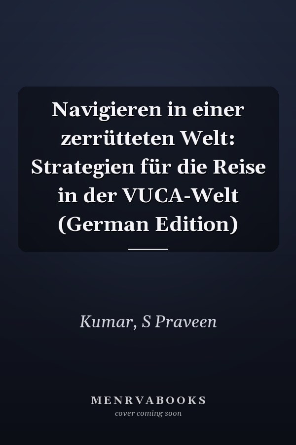 Navigieren in einer zerrütteten Welt: Strategien für die Reise in der VUCA-Welt (German Edition)