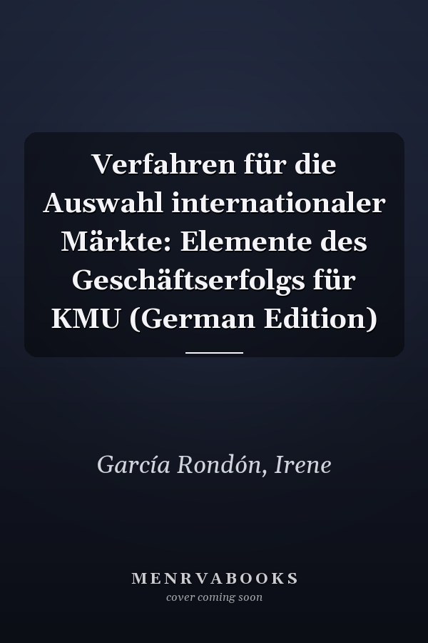 Verfahren für die Auswahl internationaler Märkte: Elemente des Geschäftserfolgs für KMU (German Edition)