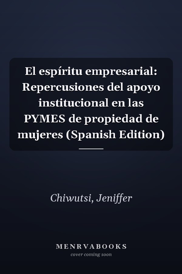 El espíritu empresarial: Repercusiones del apoyo institucional en las PYMES de propiedad de mujeres (Spanish Edition)