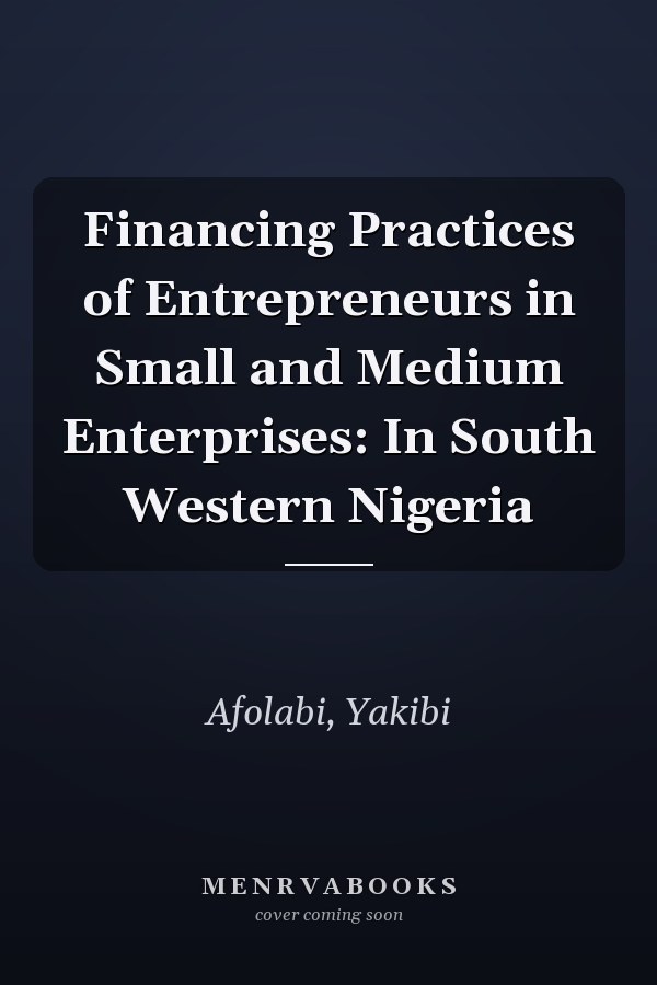 Financing Practices of Entrepreneurs in Small and Medium Enterprises: In South Western Nigeria