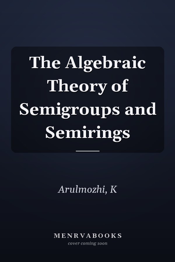 The Algebraic Theory of Semigroups and Semirings
