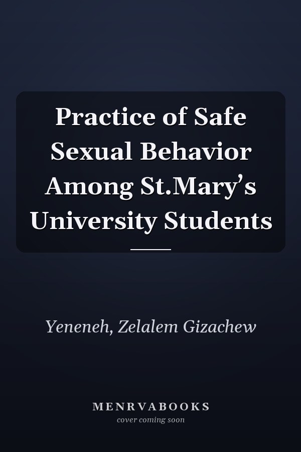 Practice of Safe Sexual Behavior Among St.Mary’s University Students