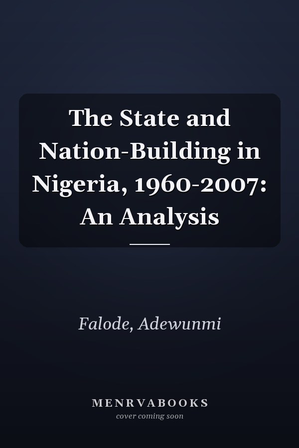 The State and Nation-Building in Nigeria, 1960-2007: An Analysis