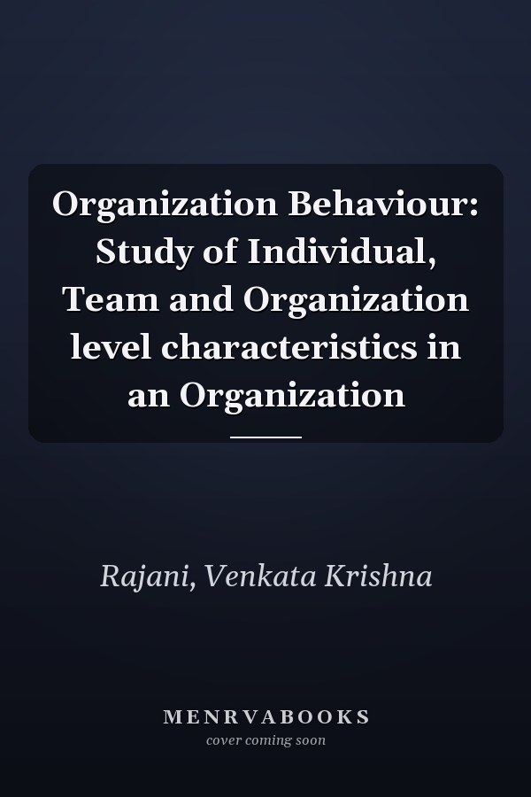 Organization Behaviour: Study of Individual, Team and Organization level characteristics in an Organization